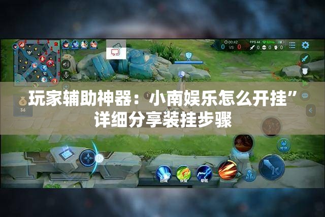 玩家辅助神器：小南娱乐怎么开挂”详细分享装挂步骤