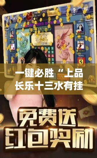 一键必胜“上品长乐十三水有挂吗”开挂(透视)辅助神器