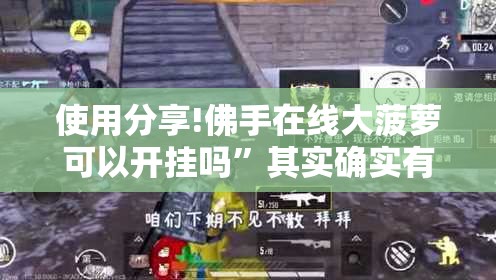 使用分享!佛手在线大菠萝可以开挂吗”其实确实有挂