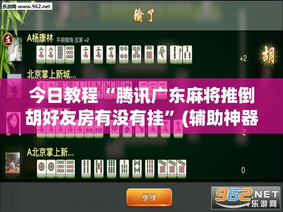 今日教程“腾讯广东麻将推倒胡好友房有没有挂”(辅助神器)开挂详细教程