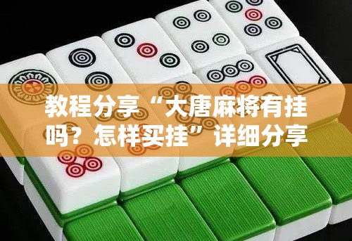 教程分享“大唐麻将有挂吗？怎样买挂”详细分享装挂步骤