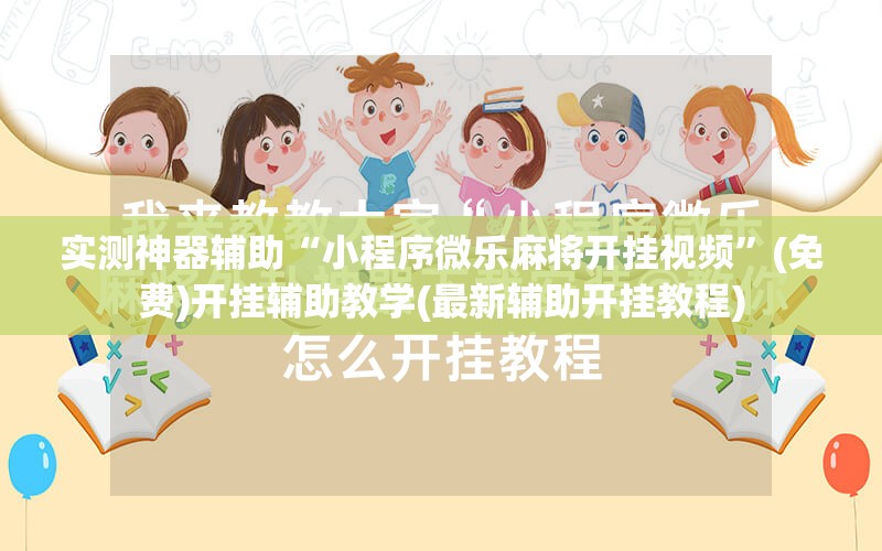 实测神器辅助“小程序微乐麻将开挂视频	”(免费)开挂辅助教学(最新辅助开挂教程)