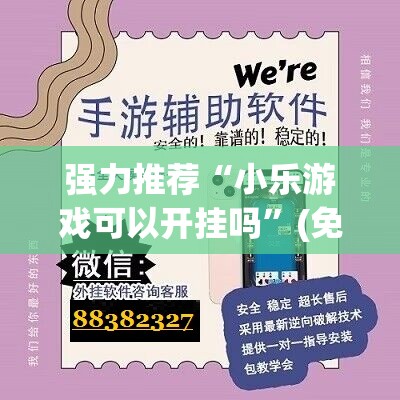强力推荐“小乐游戏可以开挂吗”(免费)开挂辅助教学(最新辅助开挂教程)
