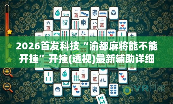 2026首发科技“渝都麻将能不能开挂”开挂(透视)最新辅助详细
