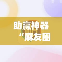 助赢神器“麻友圈安全版作弊插件是不是真的”(透视挂)辅助下载教程