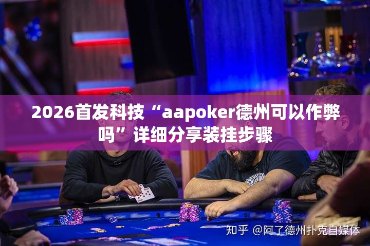2026首发科技“aapoker德州可以作弊吗”详细分享装挂步骤