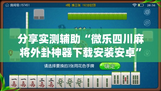分享实测辅助“微乐四川麻将外卦神器下载安装安卓”(辅助神器)开挂详细教程
