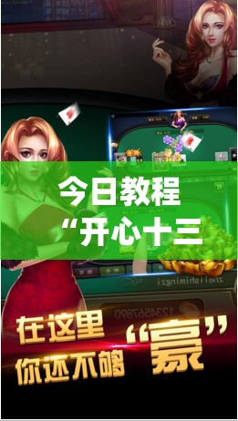 今日教程“开心十三张开挂神器下载”(透视)其实确实有挂