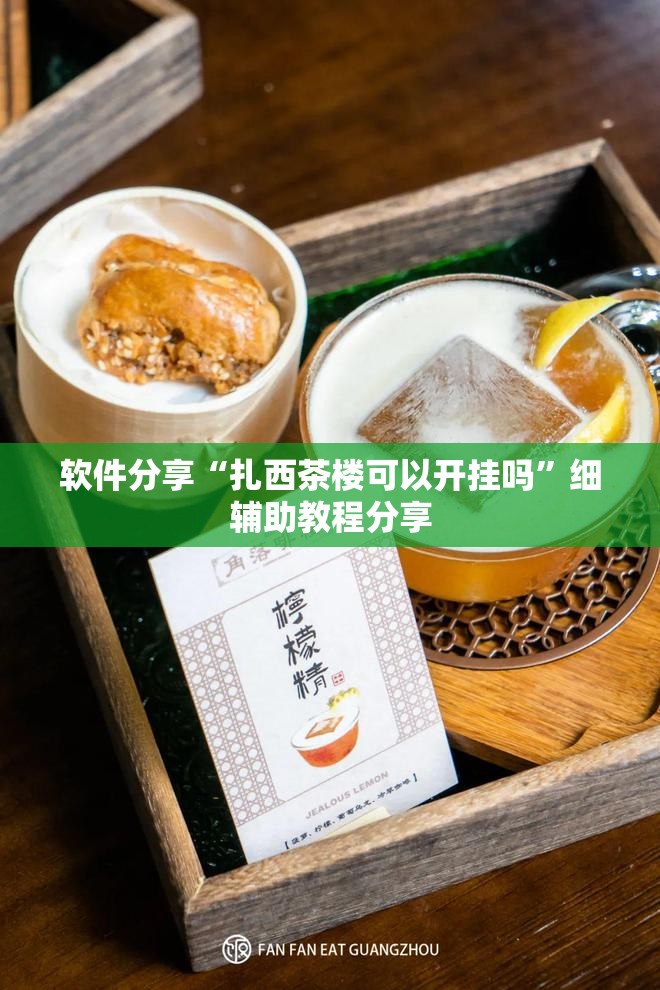 软件分享“扎西茶楼可以开挂吗”细辅助教程分享