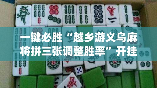一键必胜“越乡游义乌麻将拼三张调整胜率”开挂(透视)辅助教程