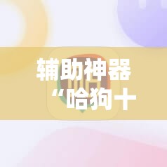 辅助神器“哈狗十三道有挂吗”2026开挂教程步骤