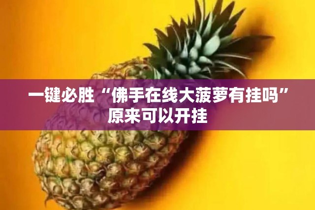 一键必胜“佛手在线大菠萝有挂吗”原来可以开挂