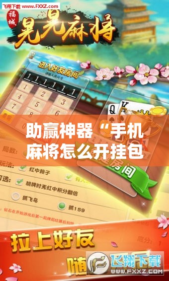 助赢神器“手机麻将怎么开挂包赢？”2026开挂教程步骤
