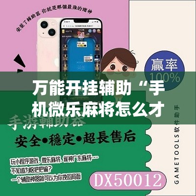 万能开挂辅助“手机微乐麻将怎么才能赢”(免费)开挂辅助教学(最新辅助开挂教程)