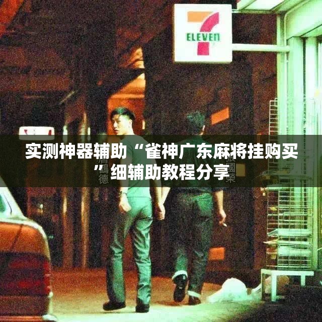 实测神器辅助“雀神广东麻将挂购买	”细辅助教程分享