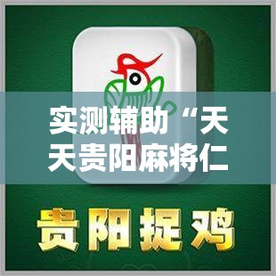 实测辅助“天天贵阳麻将仁怀开挂随时翻重鸡”开挂辅助脚本+详细开挂安装教程