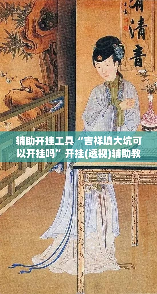 辅助开挂工具“吉祥填大坑可以开挂吗”开挂(透视)辅助教程