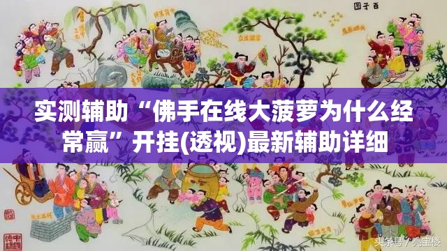 实测辅助“佛手在线大菠萝为什么经常赢”开挂(透视)最新辅助详细