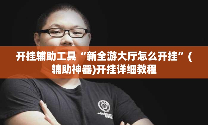 开挂辅助工具“新全游大厅怎么开挂”(辅助神器)开挂详细教程