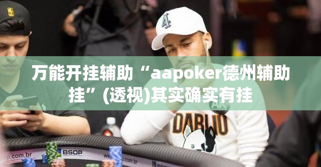 万能开挂辅助“aapoker德州辅助挂”(透视)其实确实有挂