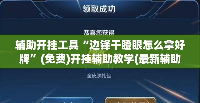 辅助开挂工具“边锋干瞪眼怎么拿好牌”(免费)开挂辅助教学(最新辅助开挂教程)